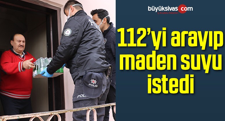 112’yi arayıp maden suyu istedi