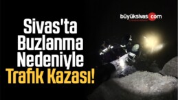 Sivas’ta Buzlanma Nedeniyle Trafik Kazası!