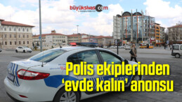 Polis ekiplerinden ‘evde kalın’ anonsu