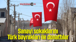 Sanayi sokaklarını Türk bayrakları ile donattılar