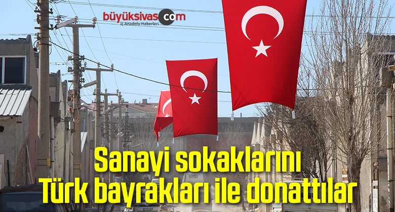 Sanayi sokaklarını Türk bayrakları ile donattılar