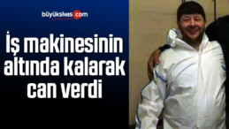 İş makinesinin altında kalarak can verdi