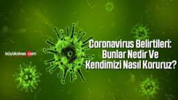 Coronavirus Belirtileri: Bunlar Nedir Ve Kendimi Nasıl Korurum?