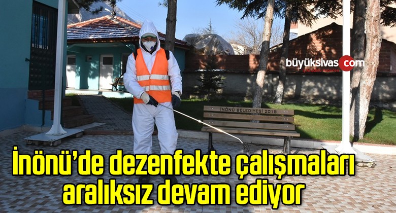 İnönü’de dezenfekte çalışmaları aralıksız devam ediyor