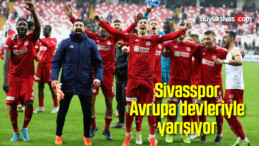 Sivasspor Avrupa devleriyle yarışıyor