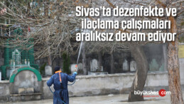 Sivas’ta dezenfekte ve ilaçlama çalışmaları aralıksız devam ediyor