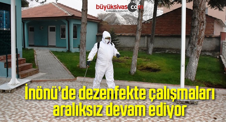 İnönü’de dezenfekte çalışmaları aralıksız devam ediyor