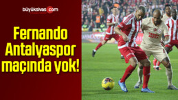 Fernando Antalyaspor maçında yok!