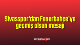 Sivasspor’dan Fenerbahçe’ye geçmiş olsun mesajı