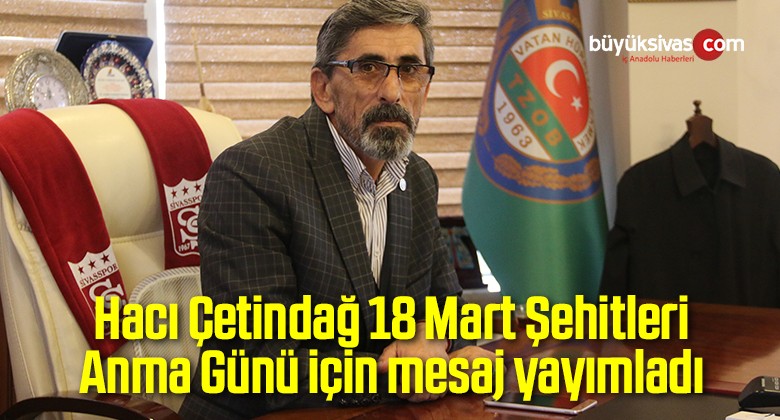 Hacı Çetindağ 18 Mart Şehitleri Anma Günü için mesaj yayımladı
