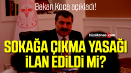 Bakan Koca açıkladı! Sokağa çıkma yasağı ilan edildi mi?