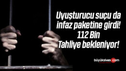 Uyuşturucu suçu da infaz paketine girdi! 112 Bin Tahliye bekleniyor!