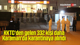 KKTC’den gelen 332 kişi daha Karaman’da karantinaya alındı