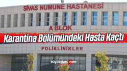 Sivas Numune Hastanesinde Karantina Bölümündeki Hasta Kaçtı