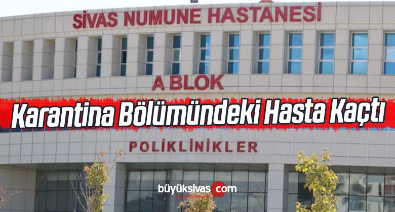 Sivas Numune Hastanesinde Karantina Bölümündeki Hasta Kaçtı