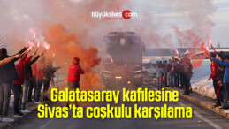 Galatasaray kafilesine Sivas’ta coşkulu karşılama