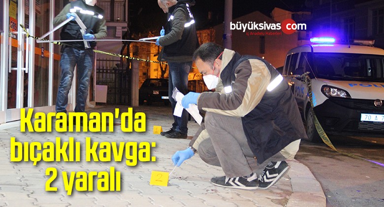 Karaman’da bıçaklı kavga: 2 yaralı