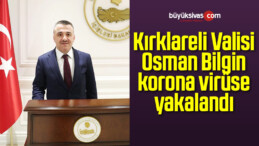 Kırklareli Valisi Osman Bilgin korona virüse yakalandı