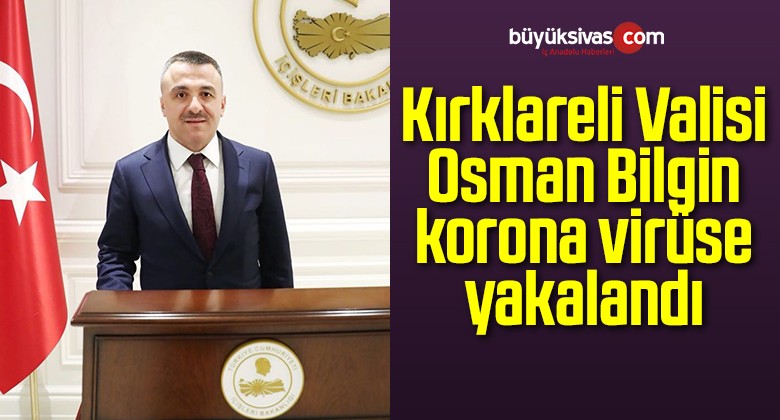 Kırklareli Valisi Osman Bilgin korona virüse yakalandı