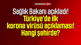 Sağlık Bakanı açıkladı! Türkiye’de ilk korona virüsü açıklaması! Hangi şehirde?