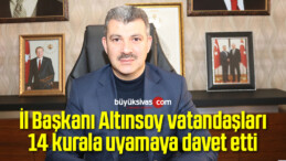 İl Başkanı Altınsoy, vatandaşları 14 kurala uyamaya davet etti