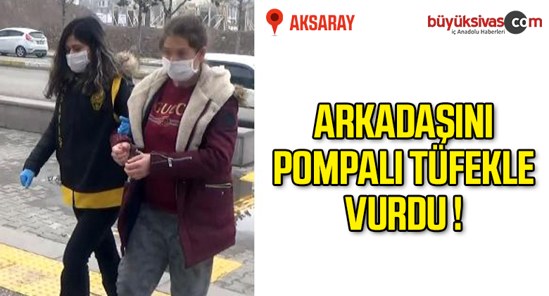 Arkadaşını pompalı tüfekle vuran genç kız tutuklandı