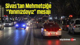 Sivas’tan Mehmetçiğe “Yanınızdayız” mesajı