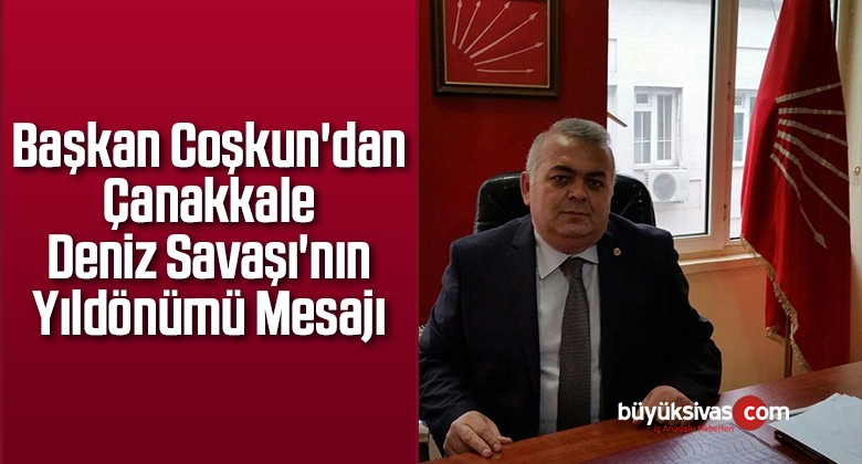 Başkan Coşkun’dan Çanakkale Deniz Savaşı’nın Yıldönümü Mesajı