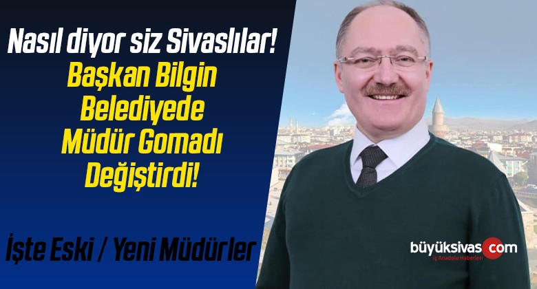 Sivas Belediyesi’nde Başkan Bilgin Bütün Birim Müdürlerini Değiştirdi