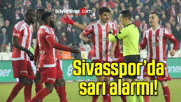 Sivasspor’da sarı alarmı!