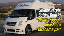 Sivaslı Servis Şoförü Dedi ki “Biz Ne Yapsak Sivaslılara Yaranamayız!”