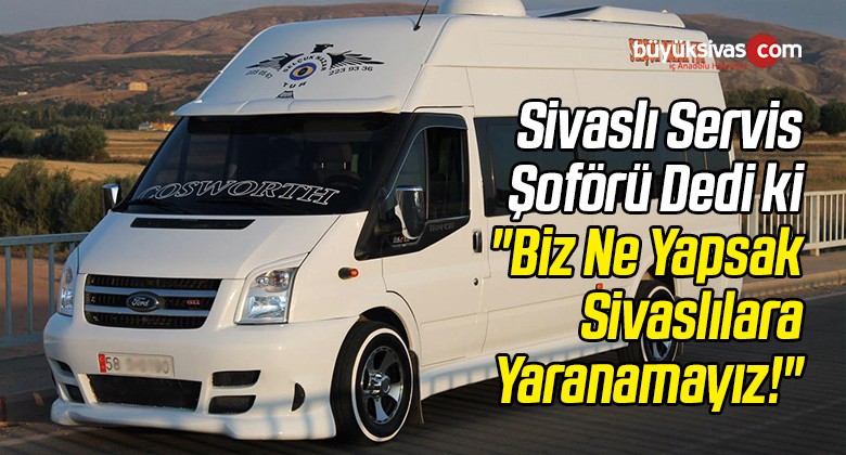 Sivaslı Servis Şoförü Dedi ki “Biz Ne Yapsak Sivaslılara Yaranamayız!”