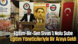 Eğitim-Bir-Sen Sivas 1 Nolu Şube Eğitim Yöneticileriyle Bir Araya Geldi