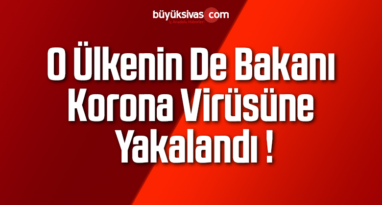 O Ülkenin De Bakanı Korona Virüsüne Yakalandı !