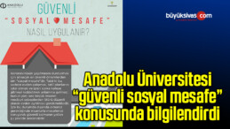 Anadolu Üniversitesi “güvenli sosyal mesafe” konusunda bilgilendirdi