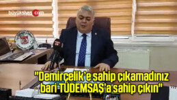 “Demirçelik’e sahip çıkamadınız bari TÜDEMSAŞ’a sahip çıkın”