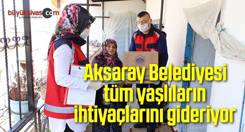 Aksaray Belediyesi tüm yaşlıların ihtiyaçlarını gideriyor