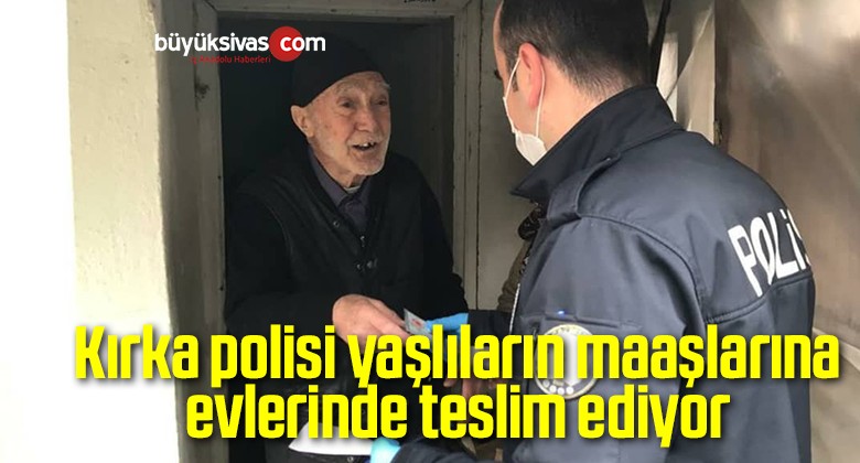 Kırka polisi yaşlıların maaşlarına evlerinde teslim ediyor