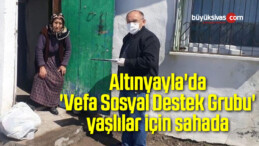 Altınyayla’da ‘Vefa Sosyal Destek Grubu’ yaşlılar için sahada