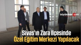 Sivas’ta Zara’ya Özel Eğitim Merkezi Yapılacak