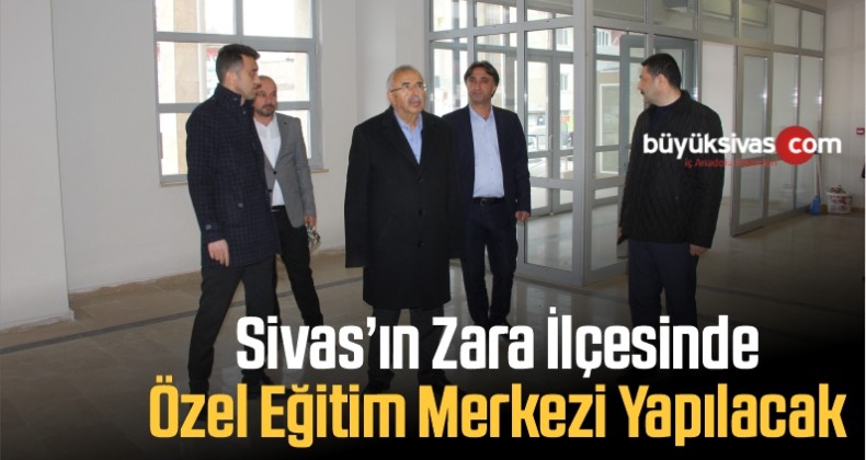 Sivas’ta Zara’ya Özel Eğitim Merkezi Yapılacak