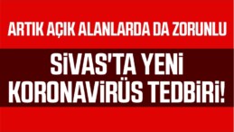 Sivas’ta Yeni Koronavirüs Tedbiri! Artık Açık Alanlarda da Zorunlu
