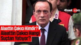 Alaattin Çakıcı Kimdir? Alaattin Çakıcı Hangi Suçtan Yatıyor?