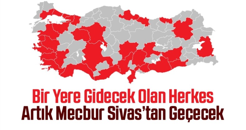 Bir Yere Gidecek Olan Herkes Artık Mecbur Sivas’tan Geçecek