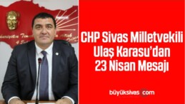 CHP Sivas Milletvekili Ulaş Karasu’dan 23 Nisan Mesajı