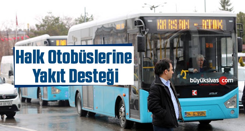 HALK OTOBÜSLERİNE YAKIT DESTEĞİ