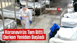 Koronavirüs Çin’de Tam Bitti Derken Yeniden Başladı