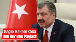 Sağlık Bakanı Fahrettin Koca Son Durumu Paylaştı