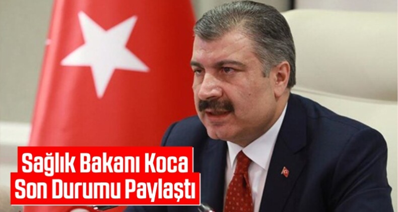 Sağlık Bakanı Fahrettin Koca Son Durumu Paylaştı