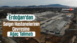 Erdoğan’dan Salgın Hastanelerinin Çevresine Ağaç Talimatı